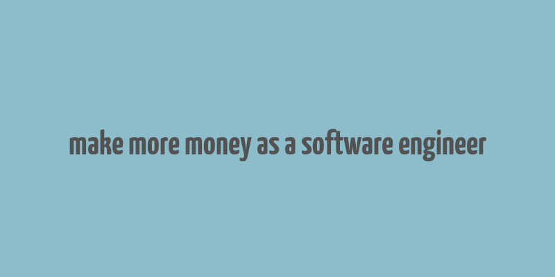 make more money as a software engineer