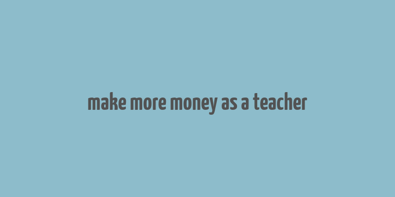 make more money as a teacher