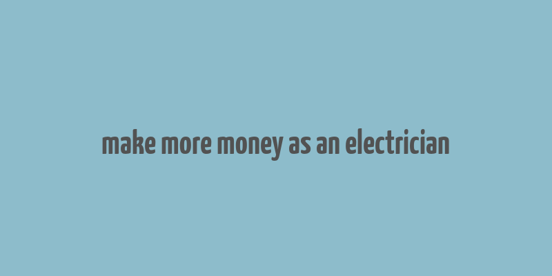 make more money as an electrician