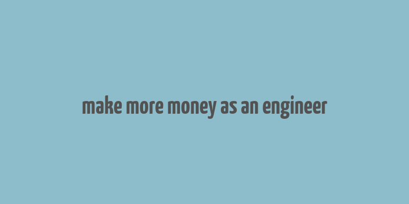 make more money as an engineer