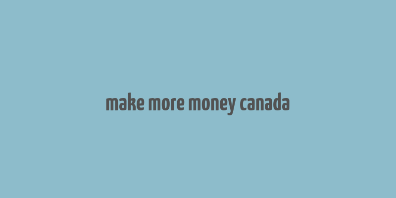 make more money canada