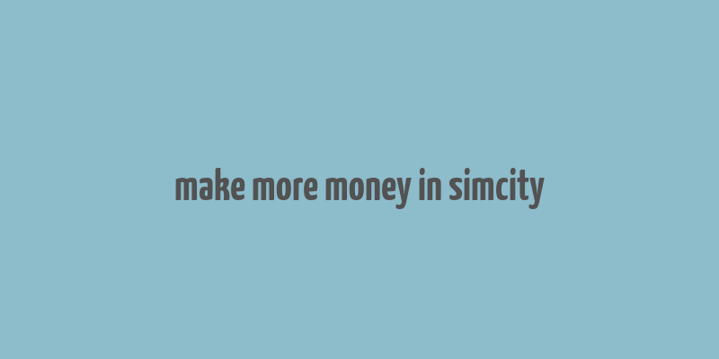 make more money in simcity