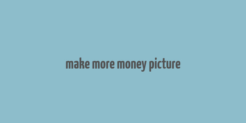 make more money picture