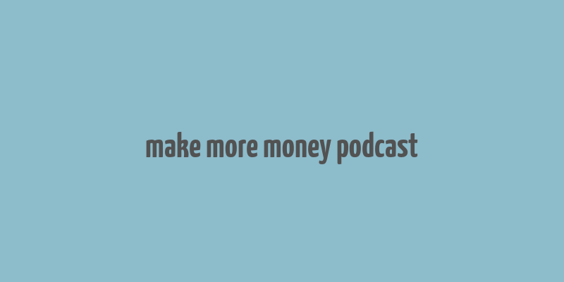 make more money podcast