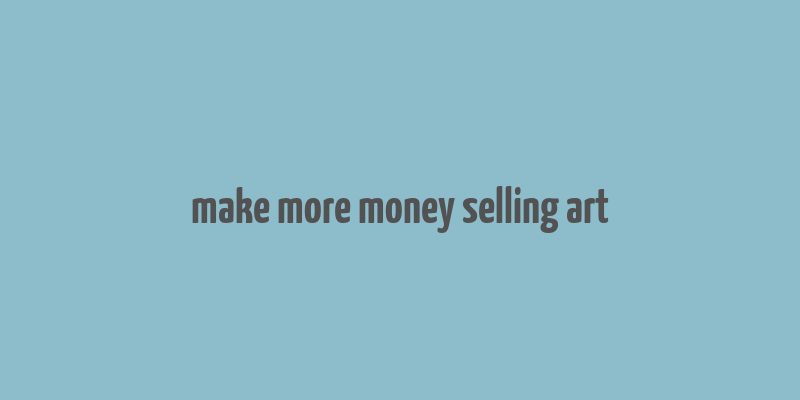 make more money selling art