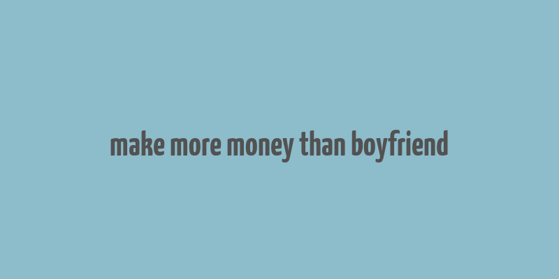 make more money than boyfriend