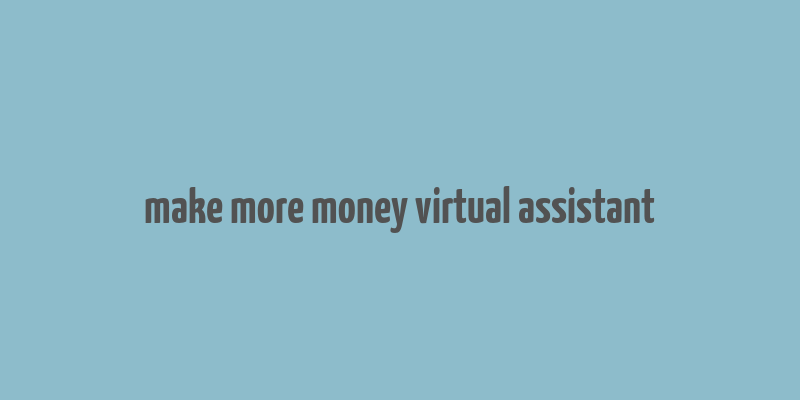 make more money virtual assistant