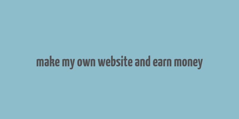 make my own website and earn money