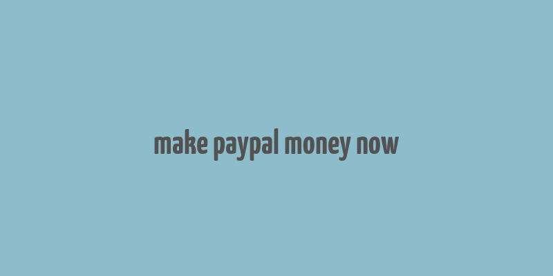 make paypal money now