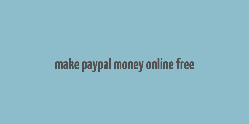 make paypal money online free