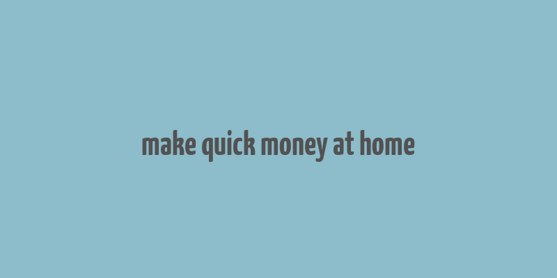 make quick money at home