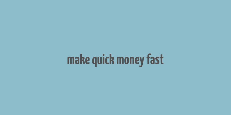 make quick money fast