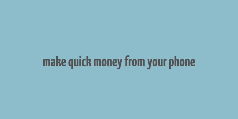 make quick money from your phone