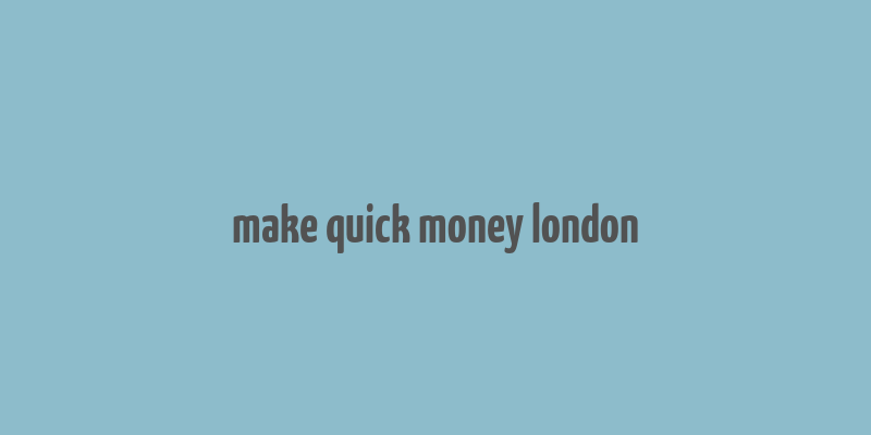 make quick money london