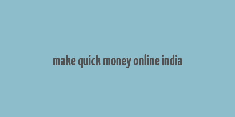 make quick money online india