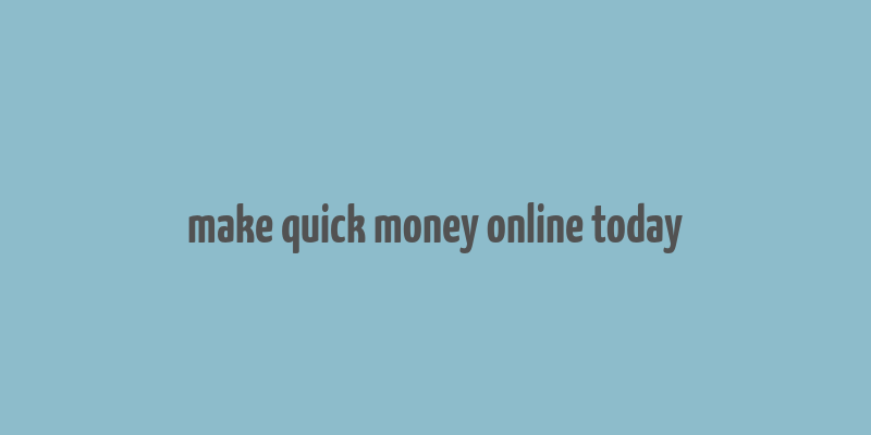 make quick money online today