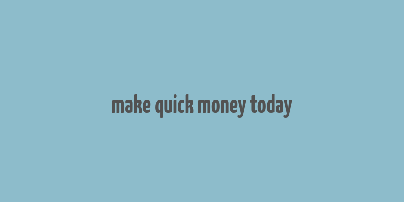 make quick money today