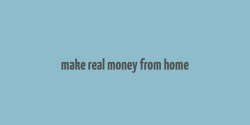 make real money from home