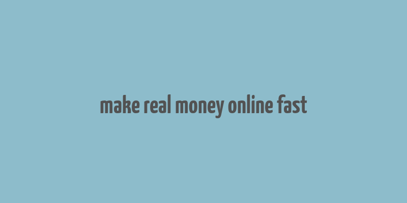 make real money online fast