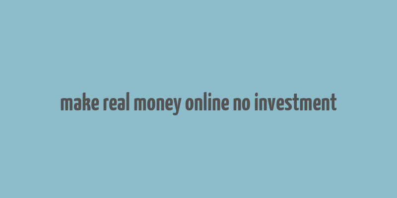 make real money online no investment