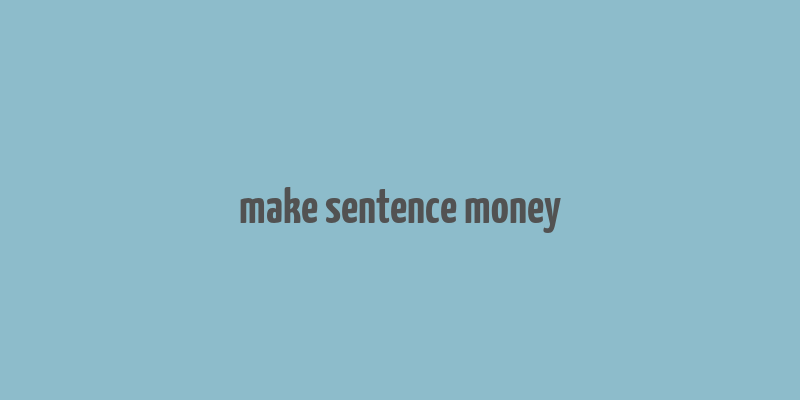 make sentence money