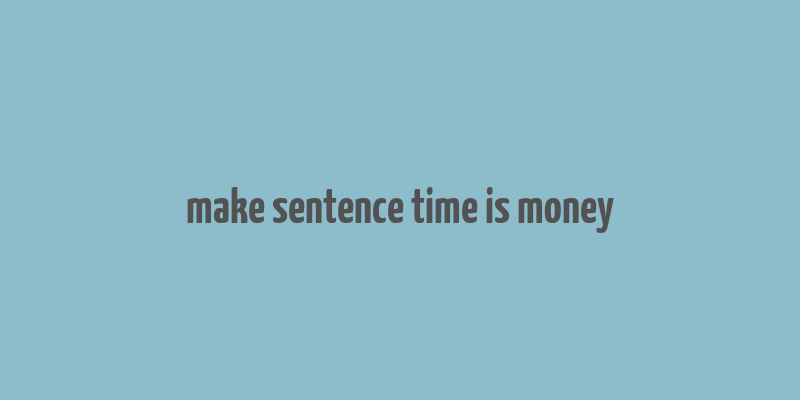 make sentence time is money