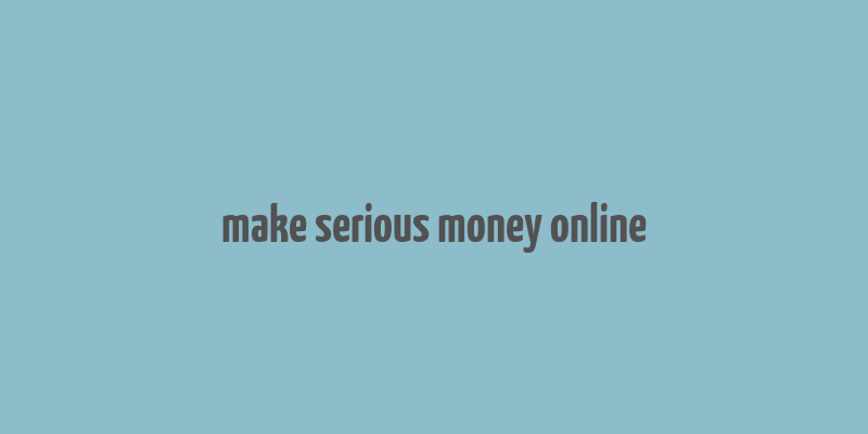 make serious money online