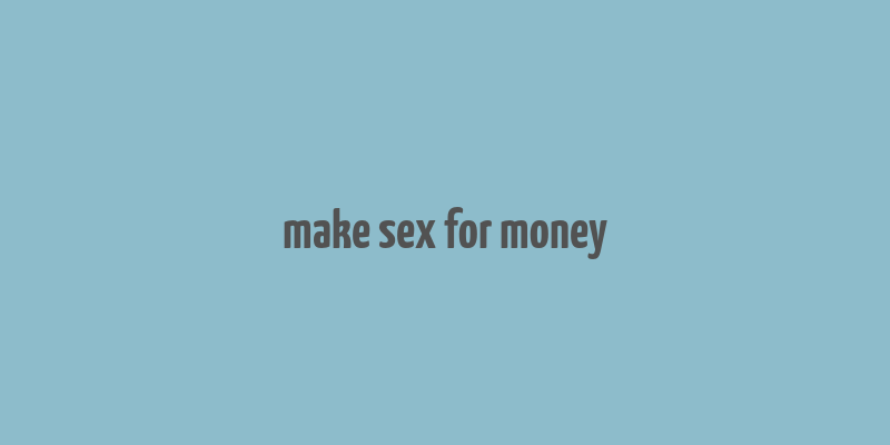 make sex for money