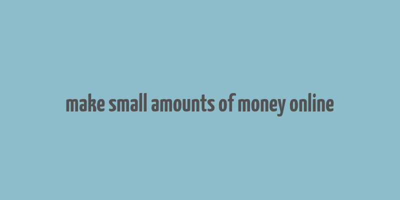 make small amounts of money online