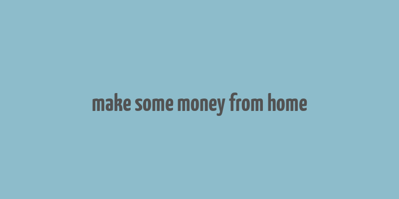 make some money from home