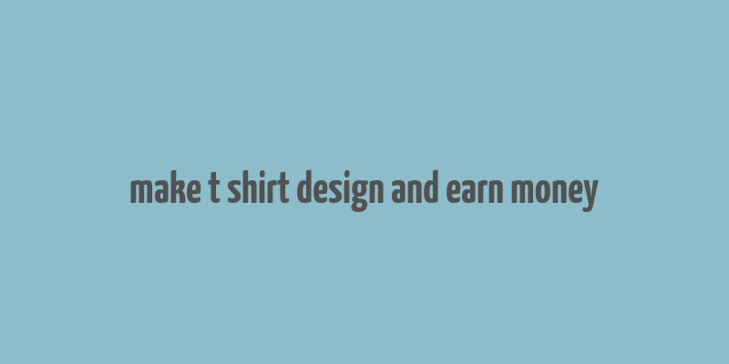 make t shirt design and earn money