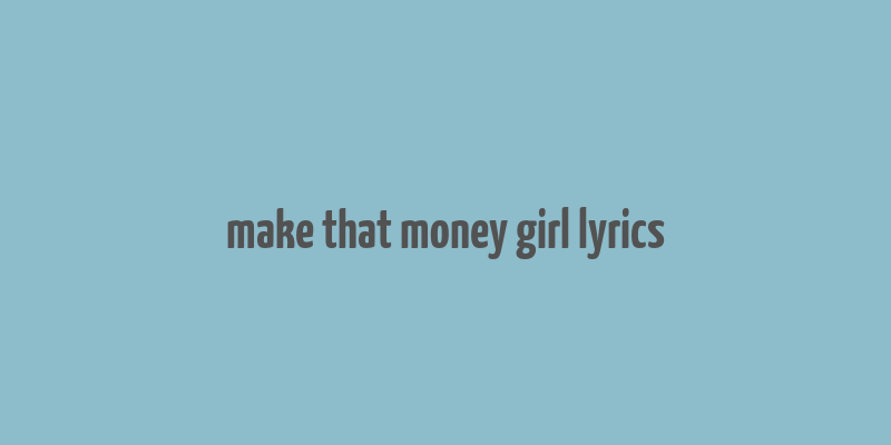 make that money girl lyrics