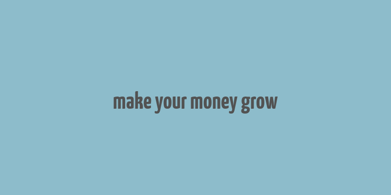 make your money grow