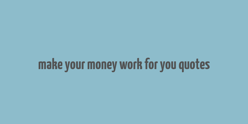 make your money work for you quotes