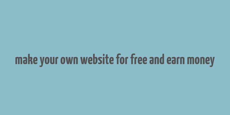 make your own website for free and earn money