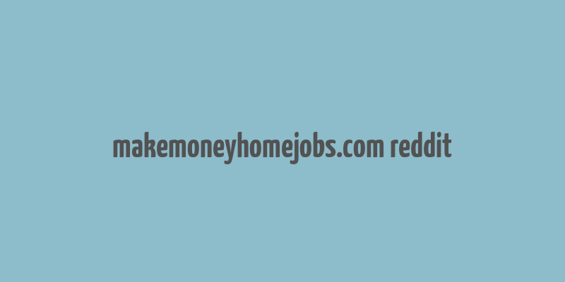 makemoneyhomejobs.com reddit