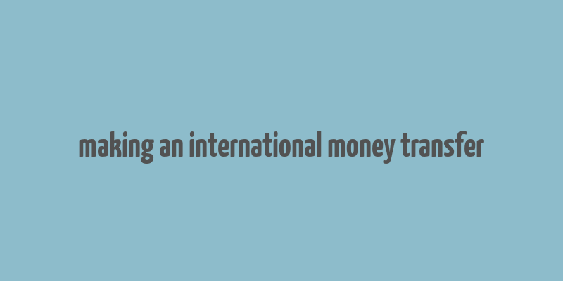 making an international money transfer