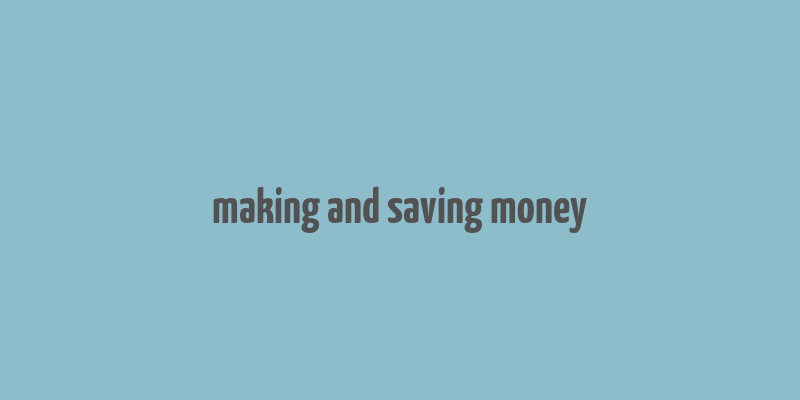 making and saving money