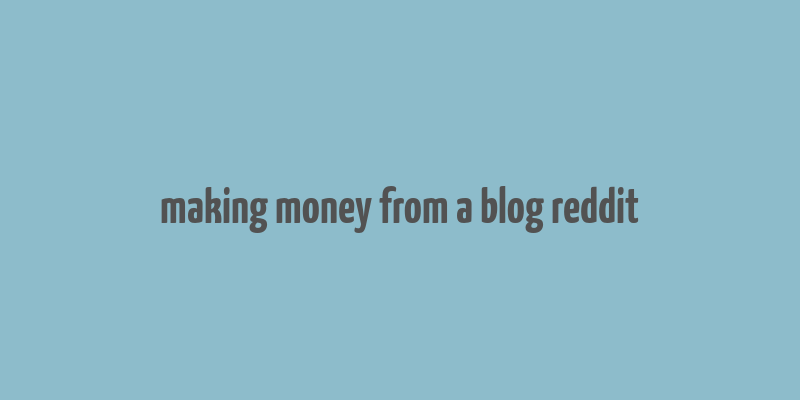 making money from a blog reddit