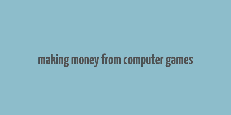 making money from computer games