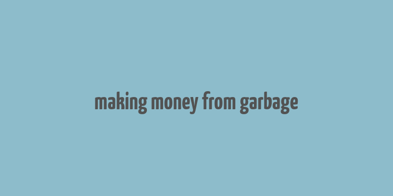 making money from garbage