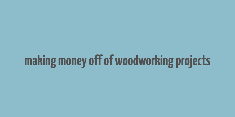 making money off of woodworking projects