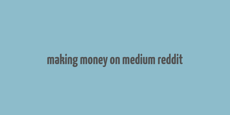 making money on medium reddit