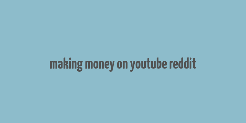 making money on youtube reddit