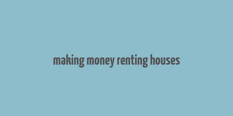 making money renting houses