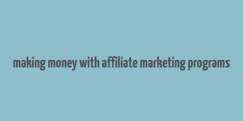 making money with affiliate marketing programs