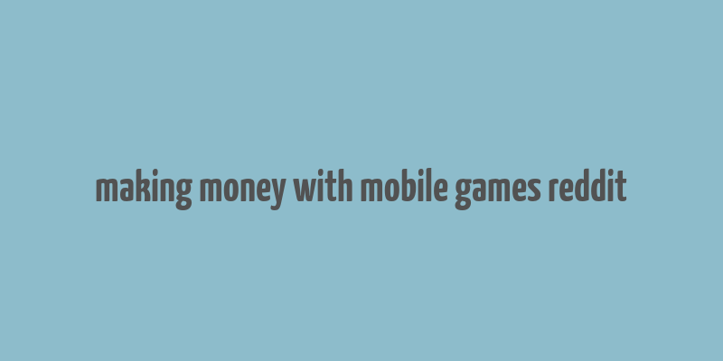 making money with mobile games reddit