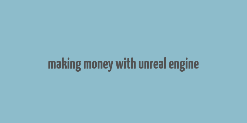 making money with unreal engine