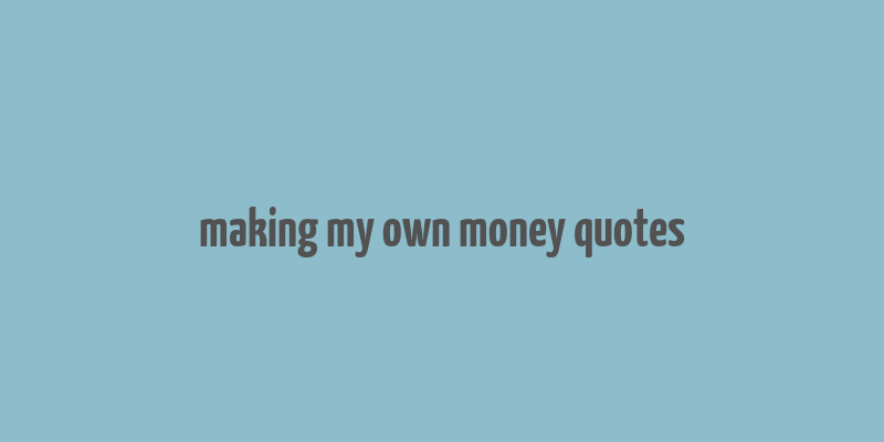 making my own money quotes