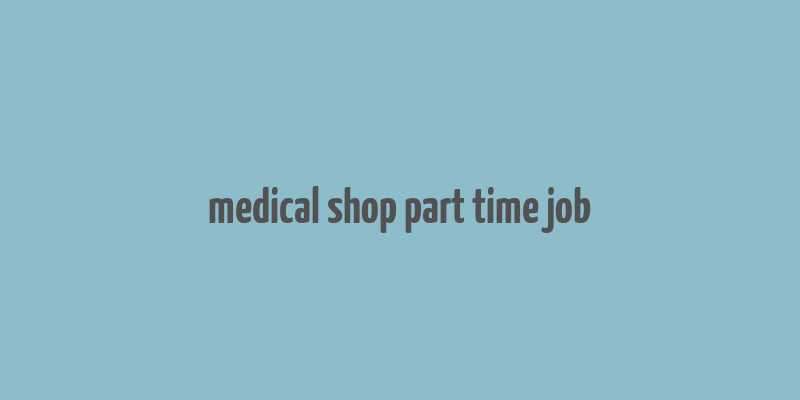 medical shop part time job